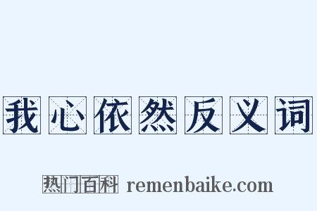 我心依然反义词是什么意思的图片